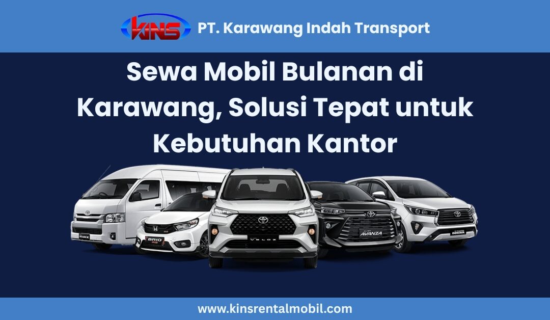 Sewa Mobil Bulanan di Karawang, Solusi Tepat untuk Kebutuhan Kantor yang Fleksibel