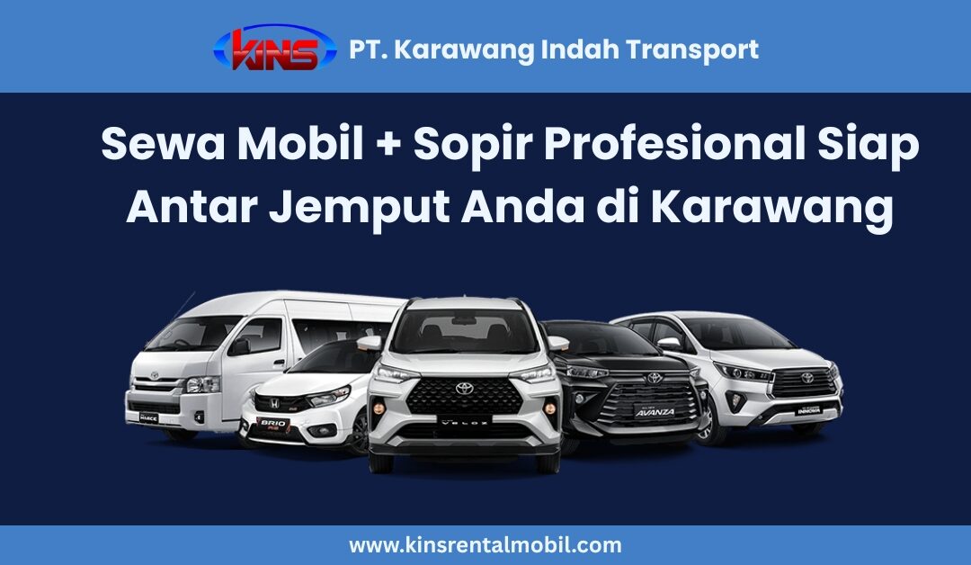 Sewa Mobil + Sopir Profesional Siap Antar Jemput Anda di Karawang