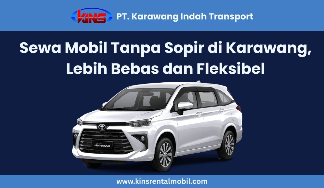 Sewa Mobil Tanpa Sopir di Karawang, Lebih Bebas dan Fleksibel