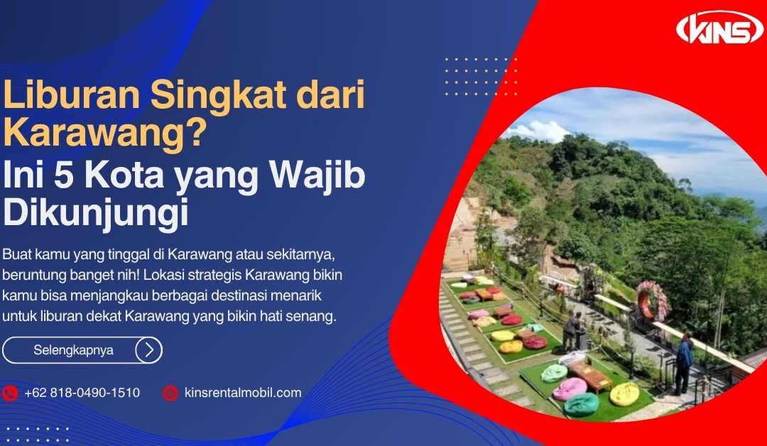 Liburan Singkat dari Karawang? Ini 5 Kota yang Wajib Dikunjungi