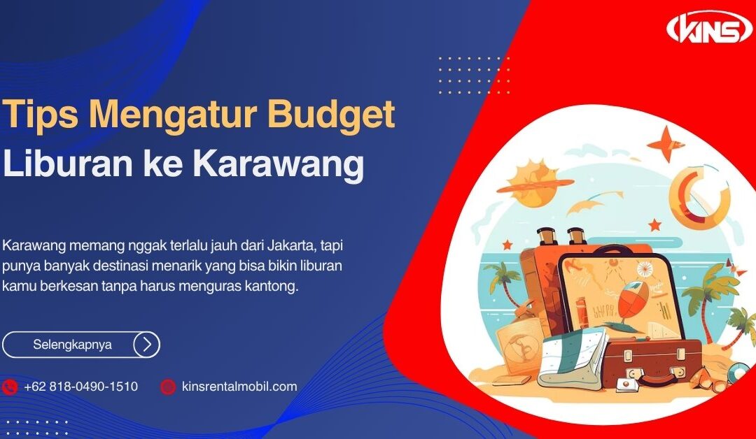 Tips Mengatur Budget Liburan ke Karawang: Panduan Hemat Berlibur Seru